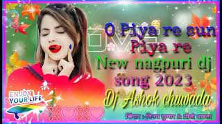 O Piya re sun Piya re//nagpuri song 2023//dj Ashok chuwada//new nagpuri song