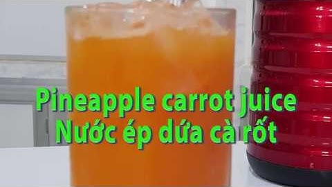 How to make pineapple carrot juice at home - cách làm nước ép dứa cà rốt tại nhà