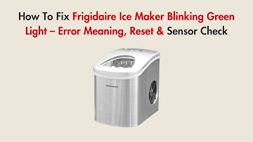 How To Fix Frigidaire Ice Maker Blinking Green Light – Error Meaning, Reset & Sensor Check