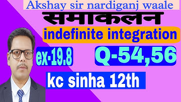 33-indefinite integration class 12th | kc sinha  maths 12th | ex-19.8 | Q-54,56 |