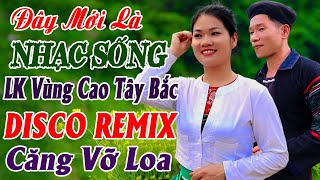 Đây Mới Là Nhạc Sống DISCO REMIX Đúng Chất Hà Tây  LK Nhạc Tây Bắc Vùng Cao Remix Căng Vỡ Loa Bass