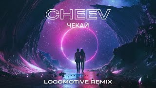 CHEEV - Чекай (Locomotive Remix)