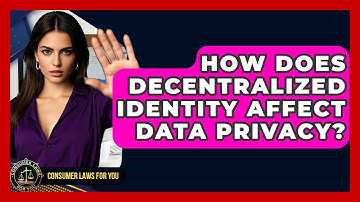 How Does Decentralized Identity Affect Data Privacy? - Consumer Laws For You