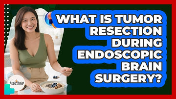 What Is Tumor Resection During Endoscopic Brain Surgery? - Brain Health Support Network