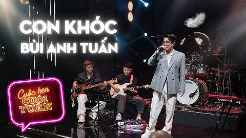 CON KHÓC - Bùi Anh Tuấn I Cuộc hẹn cuối tuần mùa 3