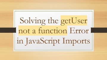Solving the getUser not a function Error in JavaScript Imports