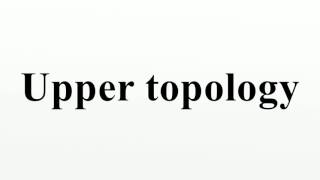 Upper topology