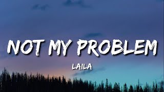 Laila - Not My Problem (Lyrics) \