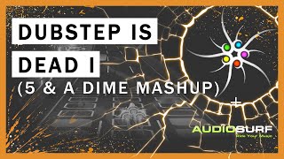 Dubstep Is Dead (5 & A Dime Mashup) I