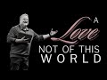 A love not of this world  pastor david crammer