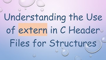 Understanding the Use of extern in C Header Files for Structures