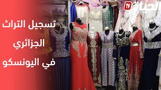 تفاديا للسرقة...الجزائر تسجل التراث في اليونسكو