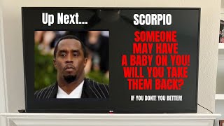 P DIDDY | SCORPIO -SOMEONE MAY CHEAT AND HAVE A BABY ON YOU THE REAL DAD MAY PASS BUT THEY WANT YOU