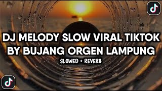 DJ MELODY SLOW BY BUJANG ORGEN LAMPUNG VIRAL TIKTOK YANG KALIAN CARI (SLOWED   REVERB)