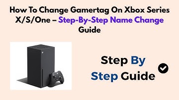 How To Change Gamertag On Xbox Series X/S/One – Step-by-Step Name Change Guide