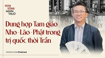 Non Sông Nghìn Thuở #6|Dung hợp Tam giáo Nho - Lão - Phật trong trị quốc thời Trần|TS.Trần Quang Đức