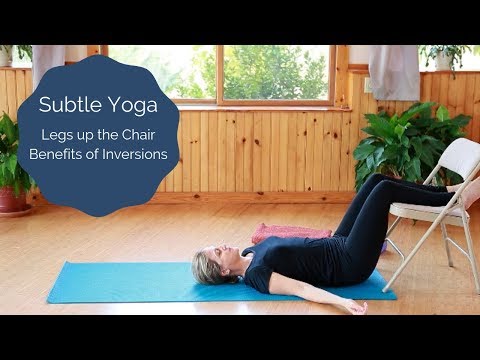 Subtle Yoga: Legs up the Chair and Benefits of Inversions