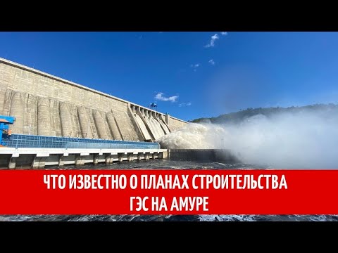 Что известно о планах строительства ГЭС на Амуре