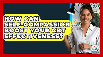 How Can Self-compassion Boost Your CBT Effectiveness? - CBT Toolkit