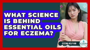 What Science Is Behind Essential Oils For Eczema? - Eczema Help Hub