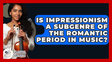 Is Impressionism A Subgenre Of The Romantic Period In Music? - Classical Serenade