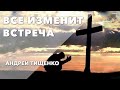 Андрей Тищенко | «Все изменит встреча» | 31.05.2020 г. Харьков