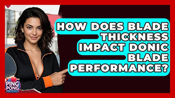 How Does Blade Thickness Impact Donic Blade Performance? - Ping Pong Prodigy