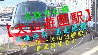 名鉄犬山線【犬山遊園駅 列車発着・通過風景（犬山駅→犬山遊園駅 前面展望含む）】