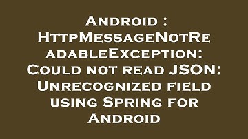 Android : HttpMessageNotReadableException: Could not read JSON: Unrecognized field using Spring for