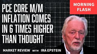 Morning Flash: PCE Core M/M Inflation 6x Higher Than Expected; Ira Epstein's Video for 4-9-2026