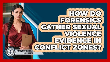 How Do Forensics Gather Sexual Violence Evidence In Conflict Zones?
