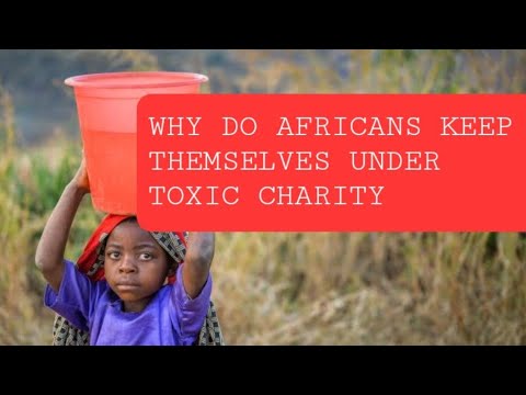Why Do Africans Keep Themselves Dependent on Toxic Charity? - YouTube