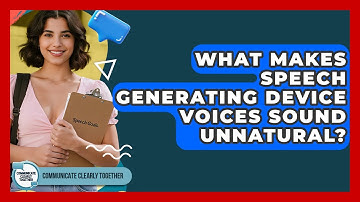 What Makes Speech Generating Device Voices Sound Unnatural? - Communicate Clearly Together