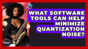 What Software Tools Can Help Minimize Quantization Noise? - The Musician Encyclopedia