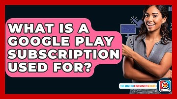 What Is A Google Play Subscription Used For? - SearchEnginesHub.com