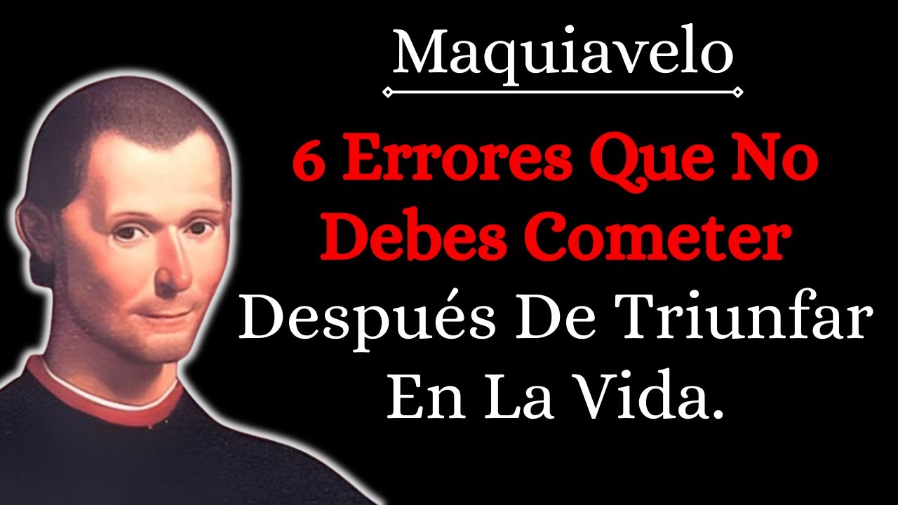 Triunfar No Es Suficiente: Los 6 Errores Que Maquiavelo Te Ordenaría Evitar A Toda Costa