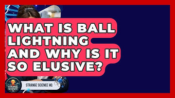 What Is Ball Lightning And Why Is It So Elusive? - Strange Science HQ