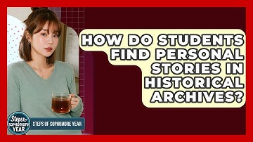 How Do Students Find Personal Stories In Historical Archives? - Steps to Sophomore Year