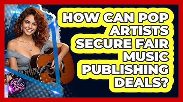How Can Pop Artists Secure Fair Music Publishing Deals? - Pop Music Gurus