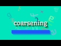 How to say "coarsening"! (High Quality Voices)