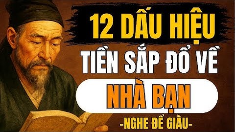 CỔ NHÂN TIẾT LỘ – 12 Dấu Hiệu Tiền Sắp Đổ Về Nhà Bạn | Triết Lý Sống