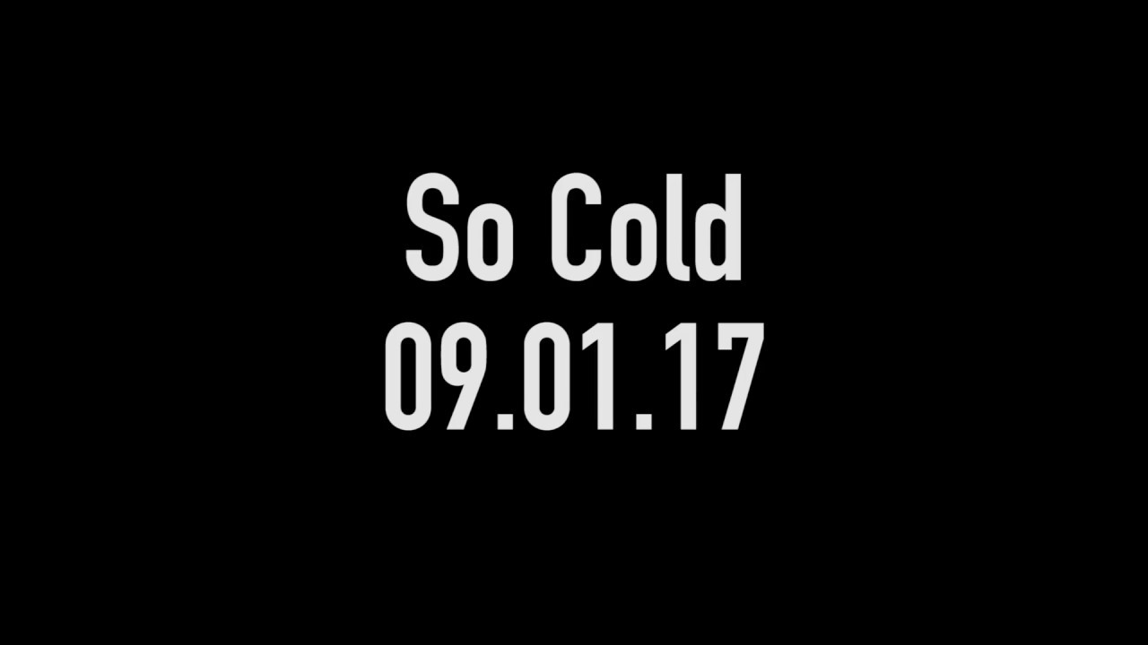 So Cold 09 01 17 YouTube