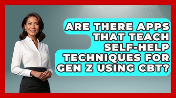 Are There Apps That Teach Self-Help Techniques for Gen Z Using CBT? | CBT for Gen Z News