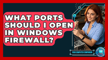 What Ports Should I Open In Windows Firewall? - Your Computer Companion
