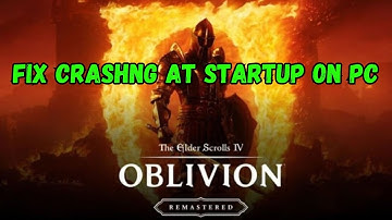 How To Fix The Elder Scrolls IV: Oblivion Remastered Crashes on PC/Crashing at Startup Error On PC