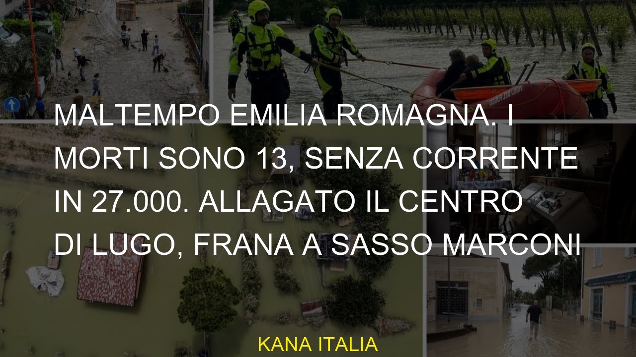 Maltempo Emilia Romagna. I morti sono 13, senza corrente in 27.000 ...