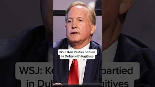 WSJ: Ken Paxton partied in Dubai with fugitives