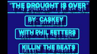 "THE DROUGHT IS OVER" By: Caskey With Phil Fetters Killin' The Beats