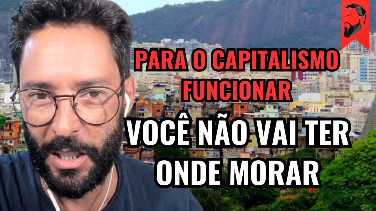 PARA O BOM FUNCIONAMENTO DO CAPITALISMO VOCÊ NÃO VAI TER ONDE MORAR