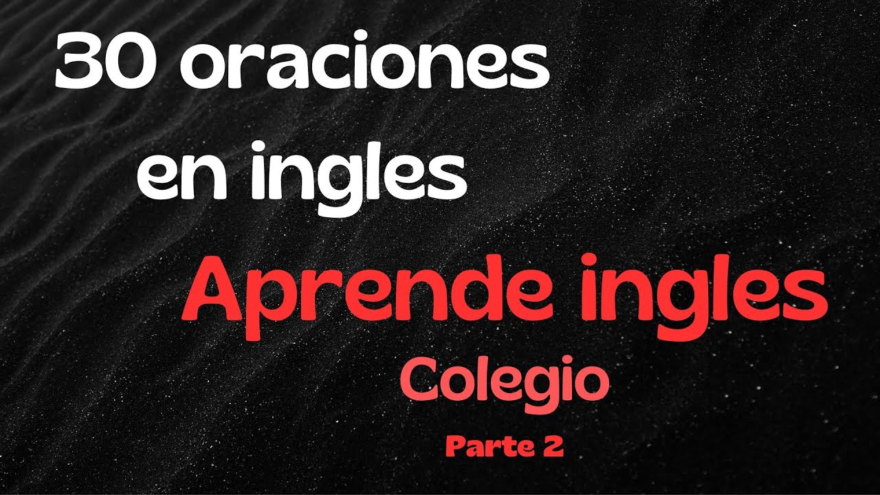 Aprende esto y dominaras mejor el ingles - 30 oraciones en ingles